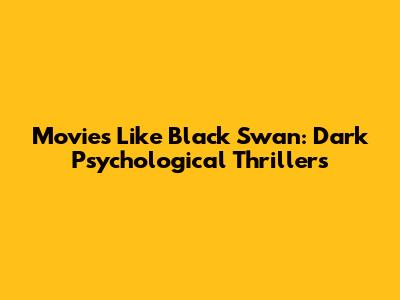Movies Like Black Swan: Dark Psychological Thrillers